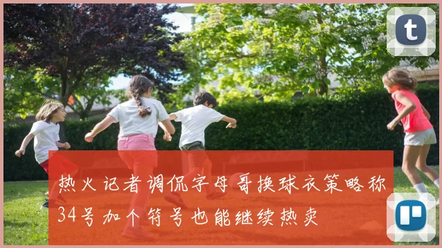 热火记者调侃字母哥换球衣策略称34号加个符号也能继续热卖